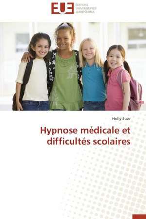 Hypnose Medicale Et Difficultes Scolaires: Enjeux Et Perspectives de Nelly Suze