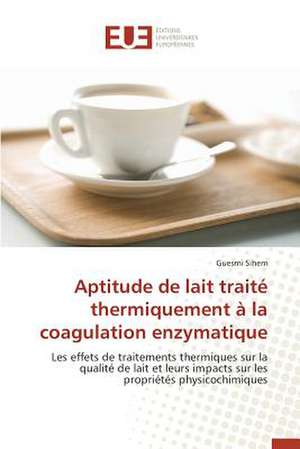 Aptitude de Lait Traite Thermiquement a la Coagulation Enzymatique: Cas Du Service Abr de Guesmi Sihem