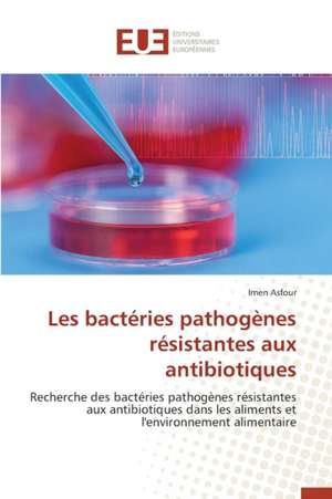 Les Bacteries Pathogenes Resistantes Aux Antibiotiques: Nouvelle Approche de Imen Asfour