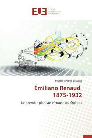 Emiliano Renaud 1875-1932: Codage Et Simulation de Pascale-Andrée Bessette