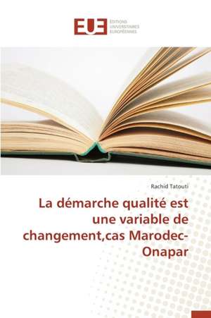 La Demarche Qualite Est Une Variable de Changement, Cas Marodec-Onapar: Une Etude Transversale de Rachid Tatouti