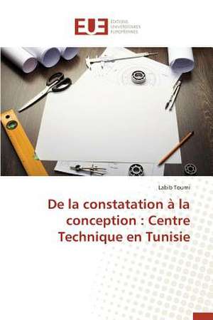 de La Constatation a la Conception: Centre Technique En Tunisie de Labib Toumi