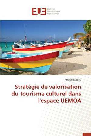 Strategie de Valorisation Du Tourisme Culturel Dans L'Espace Uemoa: Existe-T-Il Une Solution Endogene? de Pascald Djadou