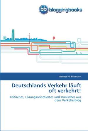 Deutschlands Verkehr läuft oft verkehrt! de Manfred G. Pfirrmann