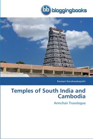 Temples of South India and Cambodia de Kavaseri Kanakasabapathi