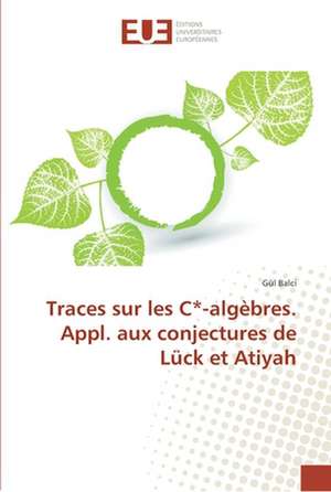 Traces sur les C*-algèbres. Appl. aux conjectures de Lück et Atiyah de Gül Balci