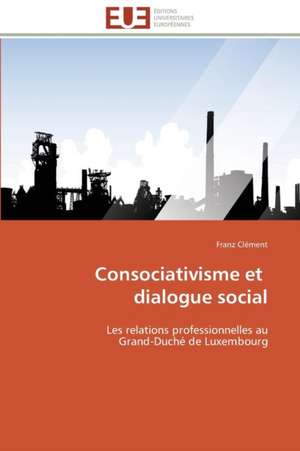 Consociativisme Et Dialogue Social: Deux Elements Indivisibles de Franz Clément