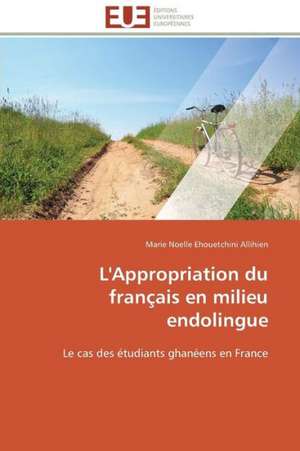 L'Appropriation Du Francais En Milieu Endolingue: Le Defi de Madagascar de Marie Noelle Ehouetchini Allihien