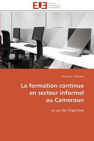 La Formation Continue En Secteur Informel Au Cameroun: Senegal/France de Innocent Tchambat