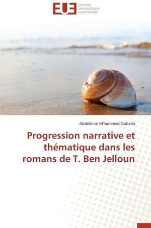 Progression Narrative Et Thematique Dans Les Romans de T. Ben Jelloun