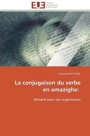 La Conjugaison Du Verbe En Amazighe: Une Unite Ethnique Et Un Patrimoine Agonisant de L'houssaine El Gholb