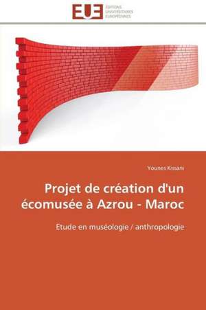 Projet de Creation D'Un Ecomusee a Azrou - Maroc: Carrieres Et Promotions de Younes Kissani