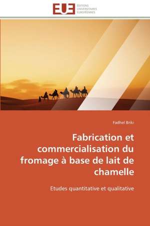 Fabrication Et Commercialisation Du Fromage a Base de Lait de Chamelle: Filmer L'Imaginaire de Fadhel Briki