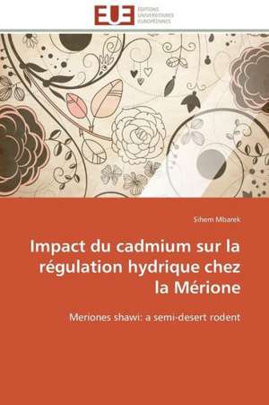 Impact Du Cadmium Sur La Regulation Hydrique Chez La Merione: Mecanismes D'Action D'Additifs Fluores de Sihem Mbarek