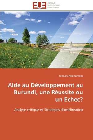 Aide Au Developpement Au Burundi, Une Reussite Ou Un Echec?: D Une Approche a Une Realite de Léonard Nkunzimana