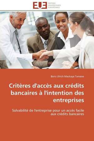 Criteres D'Acces Aux Credits Bancaires A L'Intention Des Entreprises: Comment Expliciter Les Besoins Des Apprenants? de Boris Ulrich Mackaya Tamane