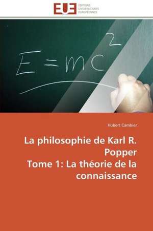 La Philosophie de Karl R. Popper Tome 1: La Theorie de La Connaissance de Hubert Cambier