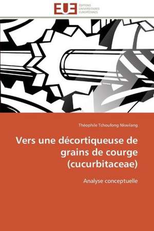 Vers Une Decortiqueuse de Grains de Courge (Cucurbitaceae): Materiau D'Avenir Pour La Pile Sofc? de Théophile Tchoufong Nkwilang