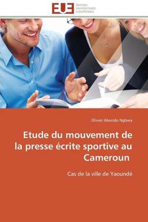 Etude Du Mouvement de La Presse Ecrite Sportive Au Cameroun: Les Caprices de La Posterite de Olivier Abondo Ngbwa