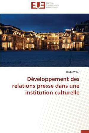 Developpement Des Relations Presse Dans Une Institution Culturelle: Proust Et Le Clezio de Elodie Willer