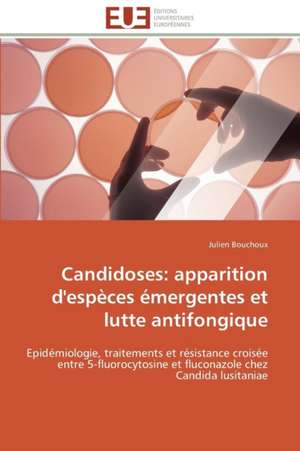 Candidoses: Apparition D'Especes Emergentes Et Lutte Antifongique de Julien Bouchoux