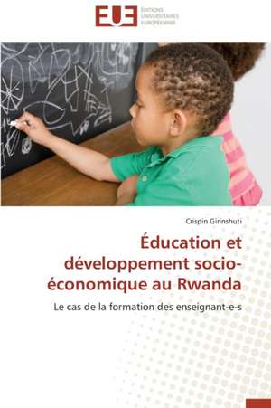 Education Et Developpement Socio-Economique Au Rwanda: Analyse Des Actions Du Cilss Au Burkina Faso de Crispin Girinshuti