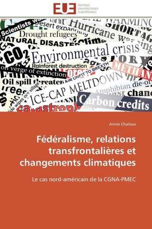 Federalisme, Relations Transfrontalieres Et Changements Climatiques: Analyse Des Actions Du Cilss Au Burkina Faso de Annie Chaloux