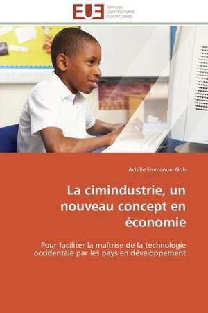 La Cimindustrie, Un Nouveau Concept En Economie: Un Paysage Culturel a Valoriser de Achille Emmanuel Nob