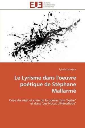 Le Lyrisme Dans L'Oeuvre Poetique de Stephane Mallarme: Un Roman Atypique? de Sylvain Lemajeur