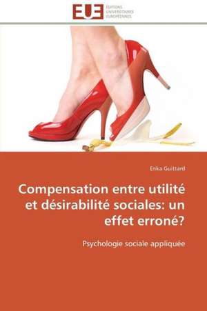 Compensation Entre Utilite Et Desirabilite Sociales: Un Effet Errone? de Erika Guittard