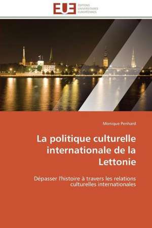 La Politique Culturelle Internationale de La Lettonie: Une Boite Noire? de Monique Penhard