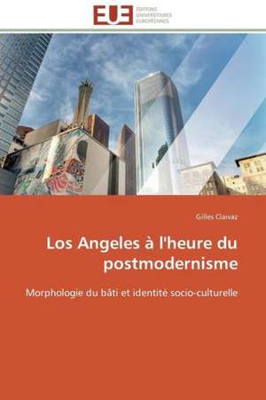 Los Angeles A L'Heure Du Postmodernisme: Psychanalyse de La Peur de Gilles Claivaz