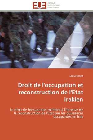 Droit de L'Occupation Et Reconstruction de L'Etat Irakien: Marches Emergents de Laura Barjot