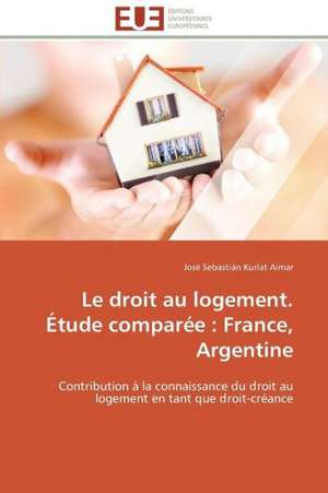 Le Droit Au Logement. Etude Comparee: France, Argentine de José Sebastián Kurlat Aimar