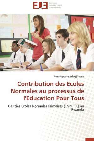 Contribution Des Ecoles Normales Au Processus de L'Education Pour Tous: Theorie Et Application de Jean-Baptiste Ndagijimana