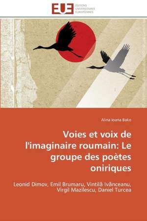 Voies Et Voix de L'Imaginaire Roumain: Le Groupe Des Poetes Oniriques de Alina Ioana Bako