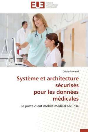 Systeme Et Architecture Securises Pour Les Donnees Medicales: Apports D'Une Analyse Multidisciplinaire de Olivier Morand