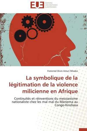 La Symbolique de La Legitimation de La Violence Milicienne En Afrique: Apports D'Une Analyse Multidisciplinaire de Fraternel Divin Amuri Misako