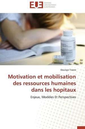 Motivation Et Mobilisation Des Ressources Humaines Dans Les Hopitaux: Apports D'Une Analyse Multidisciplinaire de Doulaye Traore