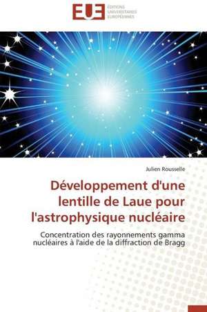 Developpement D'Une Lentille de Laue Pour L'Astrophysique Nucleaire: Etudes Et Analyse Des Signalisations de Julien Rousselle