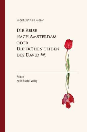 Die Reise nach Amsterdam oder Die frühen Leiden des David W. de Robert Christian Rebner