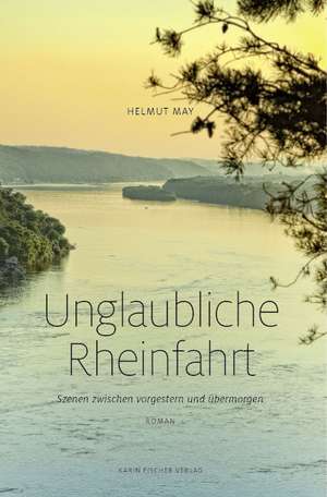 Unglaubliche Rheinfahrt. Szenen zwischen vorgestern und übermorgen de Helmut May