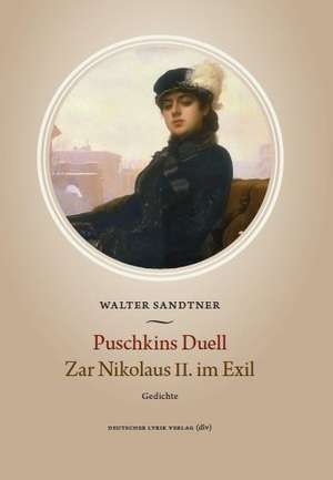 Puschkins Duell. Zar Nikolaus II. im Exil de Walter Sandtner