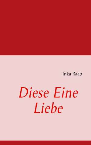 Diese Eine Liebe de Inka Raab