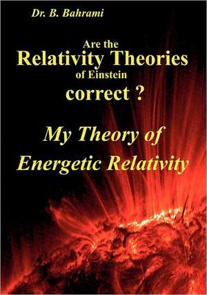 Are the Relativity Theories of Einstein correct? de Bahram Bahrami