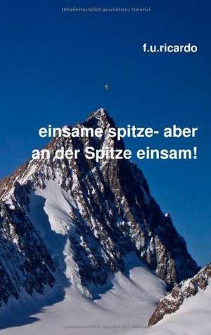 Einsame Spitze - aber an der Spitze einsam! de F. U. Ricardo