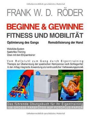 BEGINNE & GEWINNE FITNESS UND MOBILITÄT - Optimierung des Gangs - Remobilisierung der Hand de FRANK W. D. RÖDER