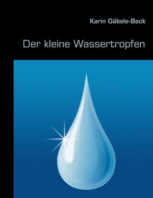 Der kleine Wassertropfen de Karin Gäbele-Beck