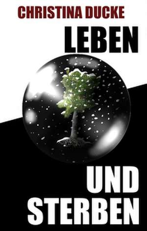 Leben und sterben de Christina Ducke