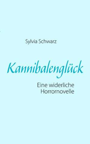 Kannibalenglück de Sylvia Schwarz